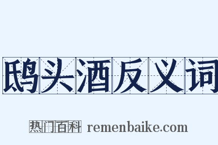 鸱头酒反义词是什么意思的图片